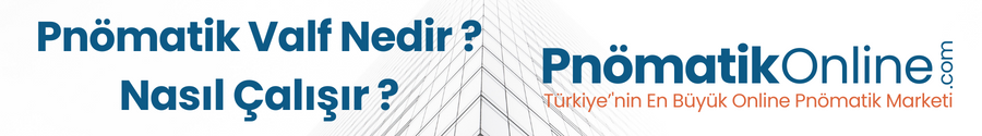 Pnömatik Valf Nedir ve Nasıl Çalışır? İnceleme ve Detaylar!