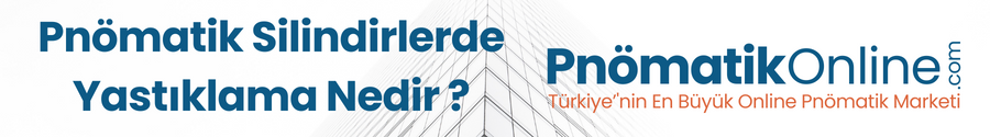 Pnömatik Silindirlerde Yastıklama: Süreçlerinizi Daha Güvenli ve Verimli Hale Getirin!