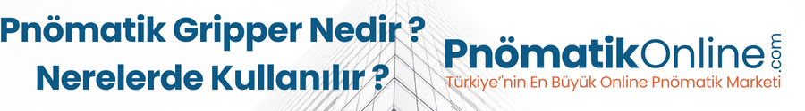 Pnömatik Gripper Nedir? Endüstriyel Otomasyonda Başrol Oynayan Mekanik Kavrayıcılar