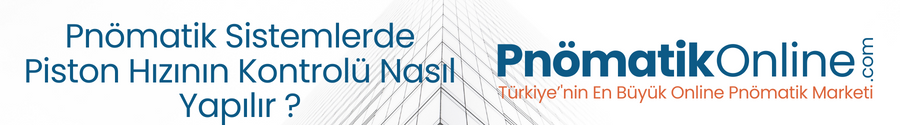 Pnömatik Sistemlerde Piston Hızı Kontrolü Nasıl Yapılır ?